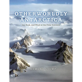 Otherworldly Antarctica: Ice, Rock, and Wind at the Polar Extreme