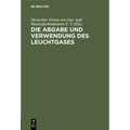 Die Abgabe Und Verwendung Des Leuchtgases: Anleitung Zur Aufstellung Von Vorschriften Und Regeln Für Den Gasbezug, Die Einrichtung Und Den Gebrauch De