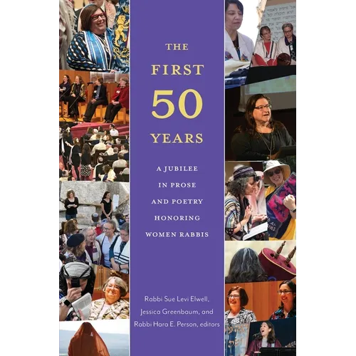 The First Fifty Years: A Jubilee in Prose and Poetry Honoring Women Rabbis
