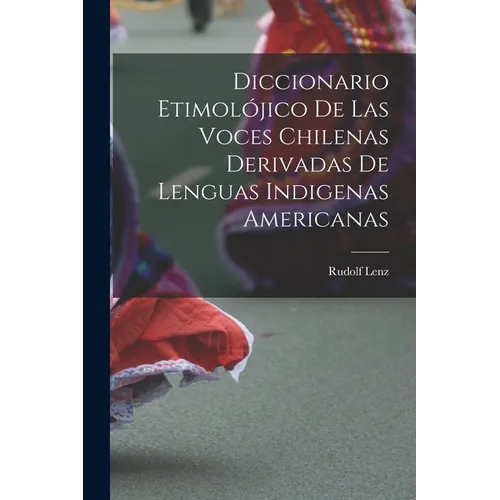 Diccionario etimolójico de las voces chilenas derivadas de lenguas indigenas americanas