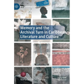 Memory and the Archival Turn in Caribbean Literature and Culture