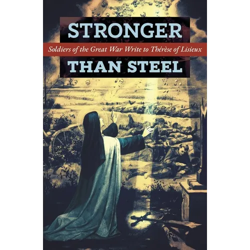 Stronger than Steel: Soldiers of the Great War Write to Thérèse of Lisieux