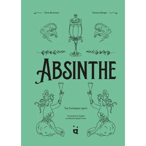 Absinthe: The Forbidden Spirit: An Intoxicating History of the Green Fairy