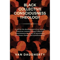 Black Collective Consciousness Theology: A call for the development of an African American centered Group Collective Consciousness in an era of uncert