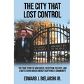 The City That Lost Control: The True Story of How Greed, Deception, Politics, and a Battle Over Green Energy Shattered a Community