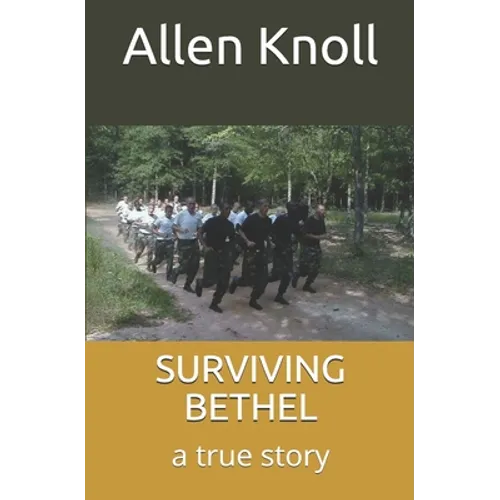 Surviving Bethel: a true story of surviving torture and abuse