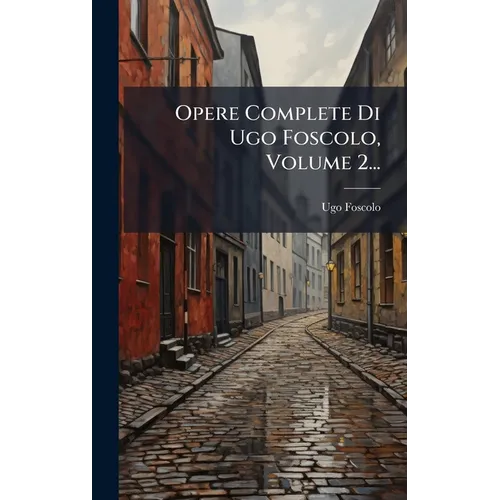 Opere Complete Di Ugo Foscolo, Volume 2...
