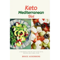 Keto Mediterranean Diet: A Beginner's Step-by-Step Guide with Recipes and a Meal Plan