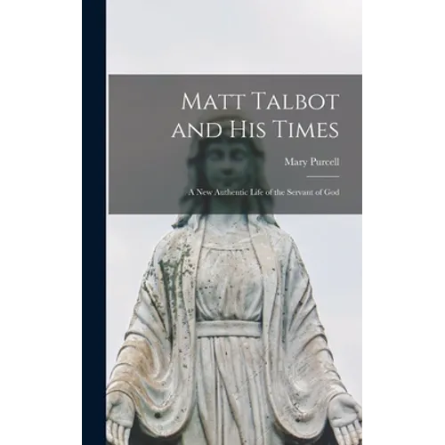 Matt Talbot and His Times: a New Authentic Life of the Servant of God