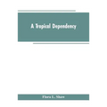 A Tropical Dependency: An Outline of the Ancient History of the Western Soudan With an Account of the Modern Settlement of Northern Nigeria
