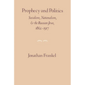 Prophecy and Politics: Socialism, Nationalism, and the Russian Jews, 1862-1917