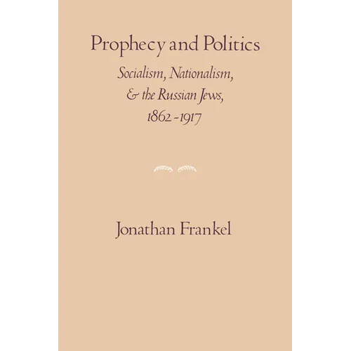 Prophecy and Politics: Socialism, Nationalism, and the Russian Jews, 1862-1917