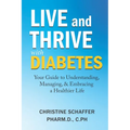Live and Thrive with Diabetes: Your Guide to Understanding, Managing, and Embracing a Healthier Life