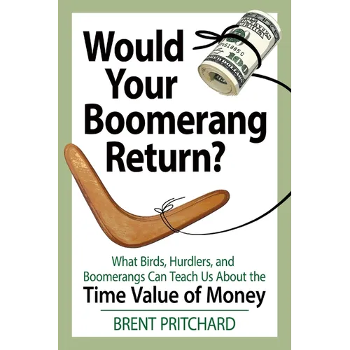 Would Your Boomerang Return?: What Birds, Hurdlers, and Boomerangs Can Teach Us About the Time Value of Money