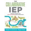 The Collaborative IEP: Working Together for Life-Changing Special Education (Create Effective Individualized Education Plans for Student Success.)