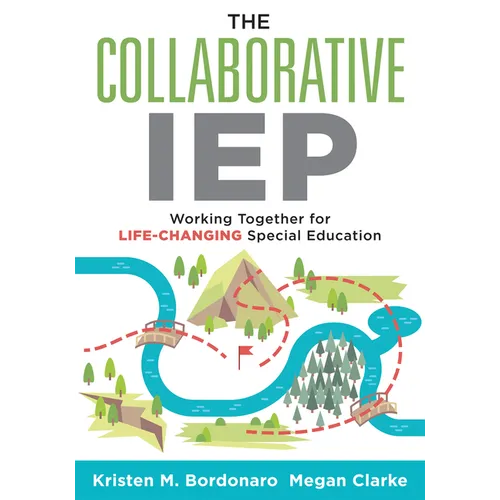 The Collaborative IEP: Working Together for Life-Changing Special Education (Create Effective Individualized Education Plans for Student Success.)