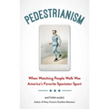 Pedestrianism: When Watching People Walk Was America's Favorite Spectator Sport