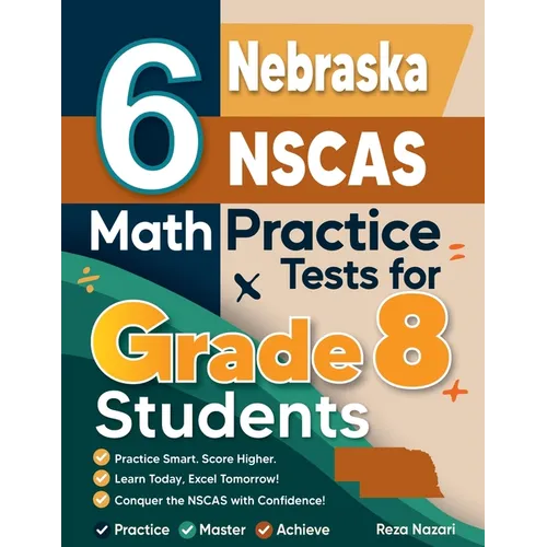 6 Nebraska NSCAS Math Practice Tests for Grade 8 Students: A Complete Guide to Building Math Mastery and Excelling on the Nebraska NSCAS Test