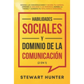 Habilidades Sociales y Dominio de la Comunicación (2 en 1): Domina las Conversaciones y Mejora tu Carisma. Aprende a Analizar a las Personas, Supera l