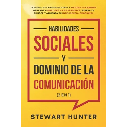 Habilidades Sociales y Dominio de la Comunicación (2 en 1): Domina las Conversaciones y Mejora tu Carisma. Aprende a Analizar a las Personas, Supera l