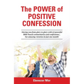 The Power of Positive Confession: Moving you from glory to glory with 62 powerful Bible-based commentaries and confessions... See amazing victories in