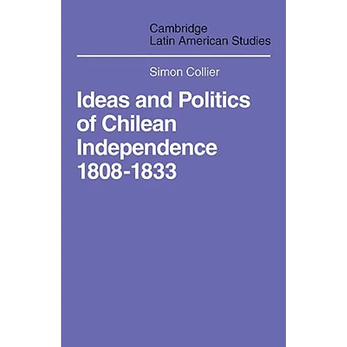 Ideas and Politics of Chilean Independence 1808-1833
