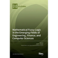 Mathematical Fuzzy Logic in the Emerging Fields of Engineering, Finance, and Computer Sciences