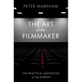 The Art of the Filmmaker: The Practical Aesthetics of the Screen