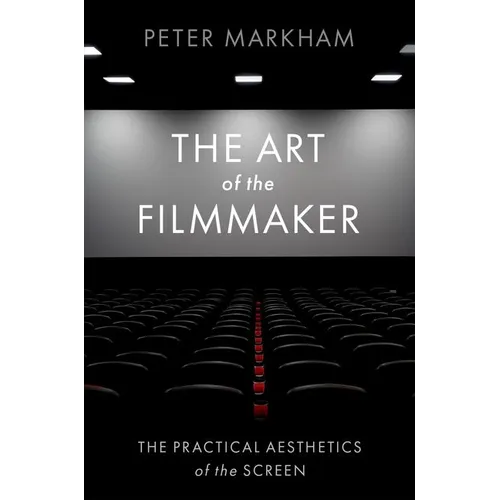 The Art of the Filmmaker: The Practical Aesthetics of the Screen