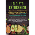 La dieta Ketogenica + Guía Para Principiantes de Ajustes intermitentes y Paso-a-Paso Plan de Comidas Para 30 Días: Como Obtener Asombrosos y Probados