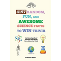 4197 Random, Fun, and Awesome Science Facts to Win Trivia: An Encyclopedia of Amazing and Wacky Facts About the World