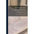 Así Hablaba Zaratustra: Un Libro Para Todos Y Para Ninguno...