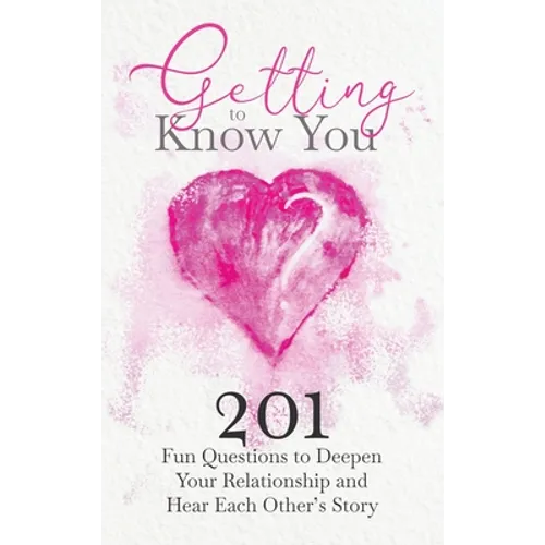 Getting to Know You: 201 Fun Questions to Deepen Your Relationship and Hear Each Other's Story