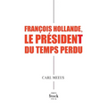 Francois Hollande Le President Du Temps Perdu