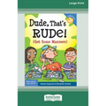 Dude, That's Rude!: (Get Some Manners) [Standard Large Print 16 Pt Edition]