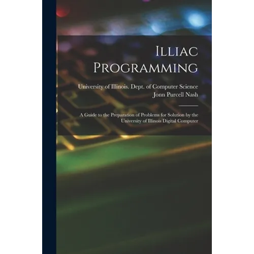 Illiac Programming; a Guide to the Preparation of Problems for Solution by the University of Illinois Digital Computer