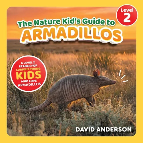 The Nature Kid's Guide to Armadillos: A Level 2 Reader for Curious Young Kids Who Love Armadillos!