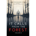 It Calls From The Forest: Volume Two - More Terrifying Tales From The Woods