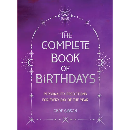 The Complete Book of Birthdays - Gift Edition: Personality Predictions for Every Day of the Year