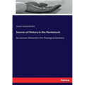 Sources of History in the Pentateuch: Six Lectures Delivered in the Theological Seminary