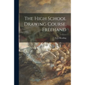 The High School Drawing Course, Freehand [microform]