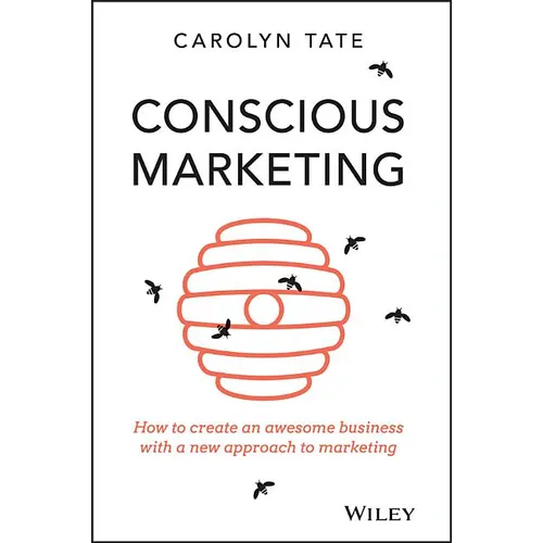 Conscious Marketing: How to Create an Awesome Business with a New Approach to Marketing