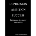 DEPRESSION, AMBITION, SUCCESS from One Teenager to Another
