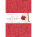 Simple Stunning Wedding Etiquette: Traditions, Answers, and Advice from One of Today's Top Wedding Planners