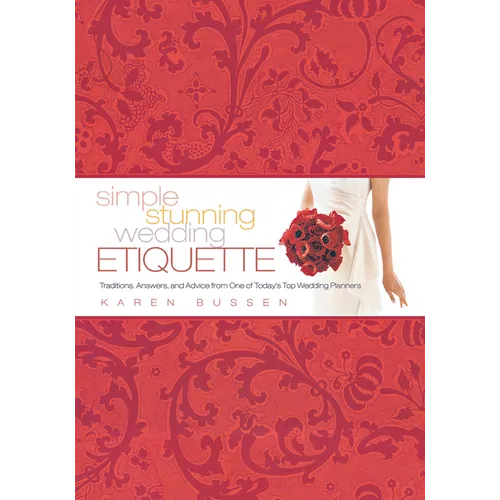 Simple Stunning Wedding Etiquette: Traditions, Answers, and Advice from One of Today's Top Wedding Planners