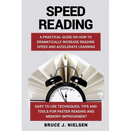 Speed reading: A Practical Guide on How to Dramatically Increase Reading Speed and Accelerate Learning; Easy to use Techniques, Tips