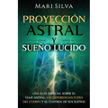 Proyección astral y sueño lúcido: Una guía esencial sobre el viaje astral, las experiencias fuera del cuerpo y el control de sus sueños