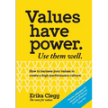 Values Have Power. Use Them Well: How to harness your values to create a high-performance culture.