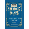 Sherlock Holmes and The Unwanted Client: Large Print Edition