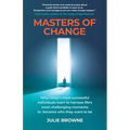 Masters of Change: Why Today's Most Successful Individuals Learn to Harness Life's Most Challenging Moments to Become Who They Want to Be